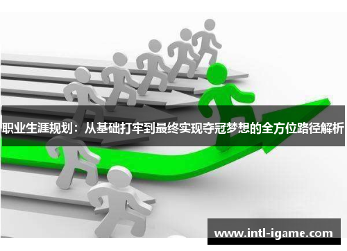 职业生涯规划：从基础打牢到最终实现夺冠梦想的全方位路径解析