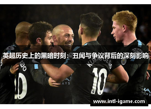 英超历史上的黑暗时刻：丑闻与争议背后的深刻影响