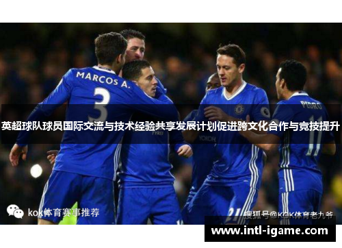 英超球队球员国际交流与技术经验共享发展计划促进跨文化合作与竞技提升