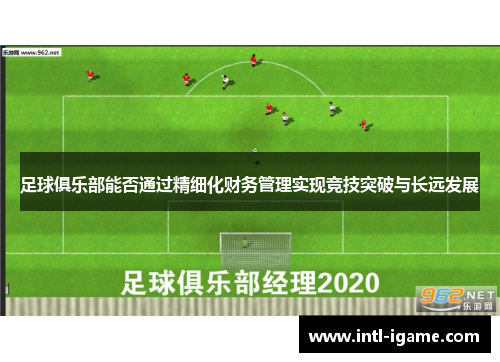 足球俱乐部能否通过精细化财务管理实现竞技突破与长远发展