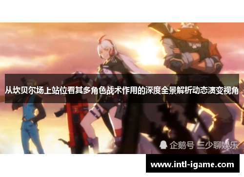 从坎贝尔场上站位看其多角色战术作用的深度全景解析动态演变视角