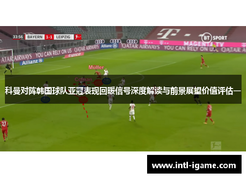 科曼对阵韩国球队亚冠表现回暖信号深度解读与前景展望价值评估一