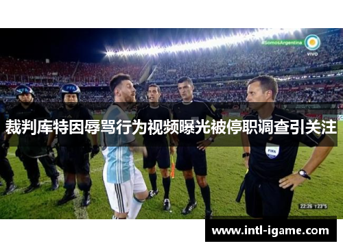 裁判库特因辱骂行为视频曝光被停职调查引关注